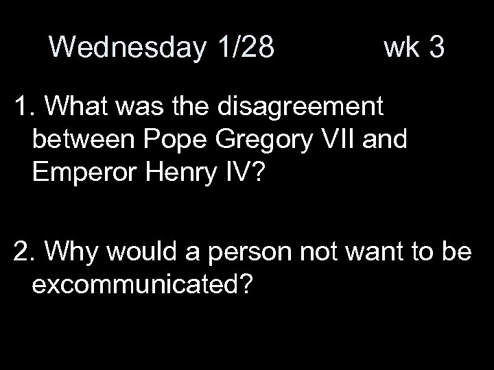 Wednesday 1/28 wk 3 1. What was the disagreement between Pope Gregory VII and