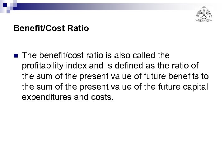 Benefit/Cost Ratio n The benefit/cost ratio is also called the profitability index and is
