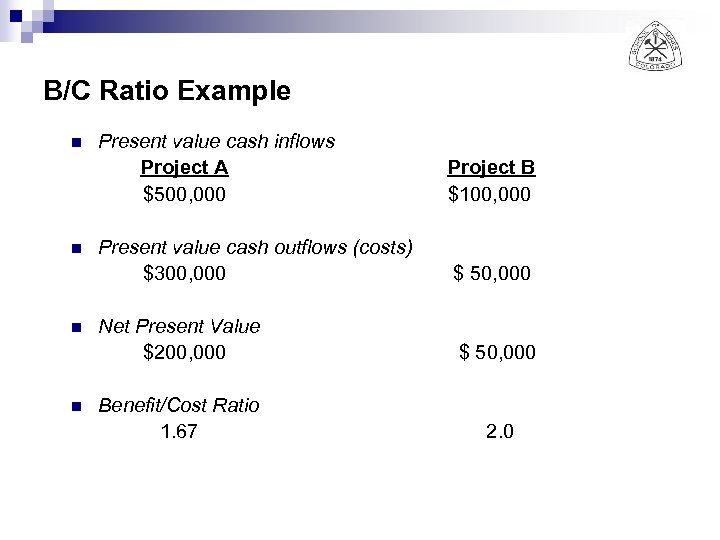 B/C Ratio Example n n Present value cash inflows Project A $500, 000 Project