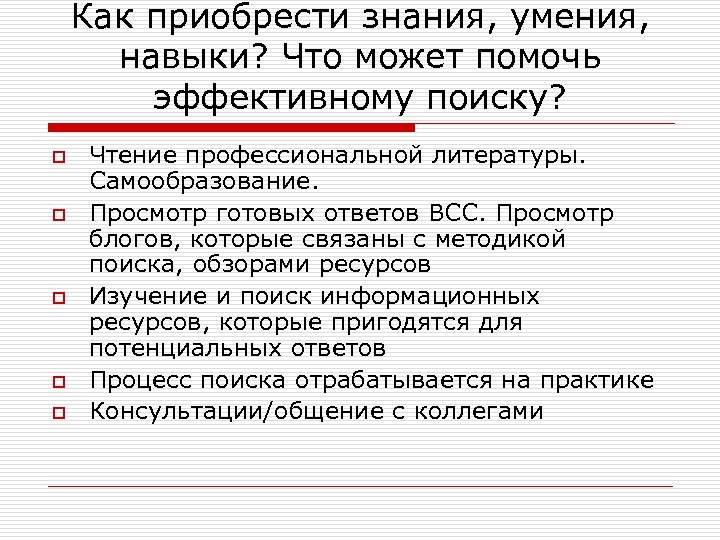 Как приобрести знания, умения, навыки? Что может помочь эффективному поиску? o o o Чтение