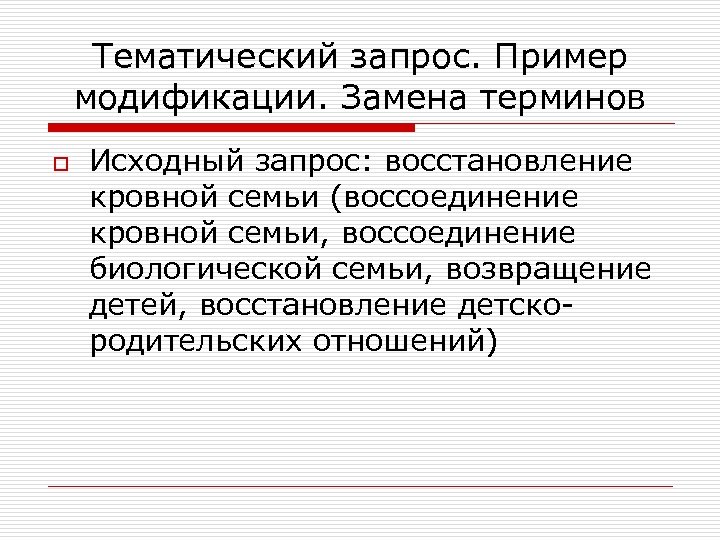 Тематический запрос. Пример модификации. Замена терминов o Исходный запрос: восстановление кровной семьи (воссоединение кровной