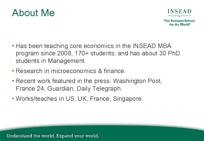 About Me • Has been teaching core economics in the INSEAD MBA program since
