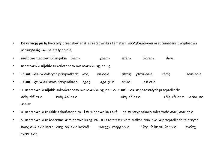  • Deklinację piątą tworzyły przedsłowiańskie rzeczowniki z tematem spółgłoskowym oraz tematem z wygłosowa