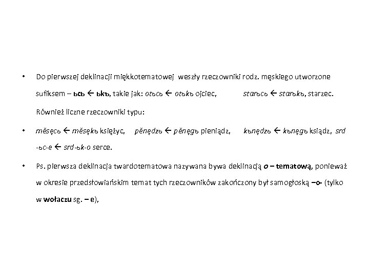  • Do pierwszej deklinacji miękkotematowej weszły rzeczowniki rodz. męskiego utworzone sufiksem – ьcь