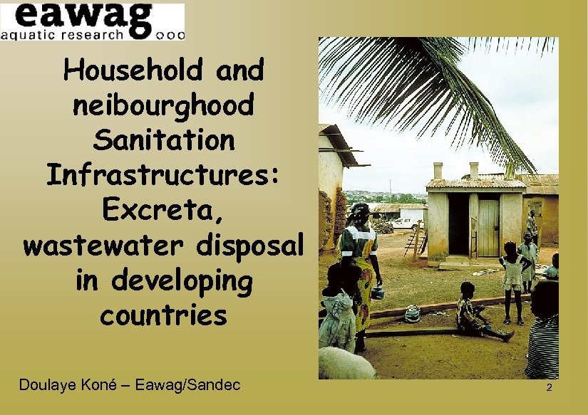 Household and neibourghood Sanitation Infrastructures: Excreta, wastewater disposal in developing countries Doulaye Koné –