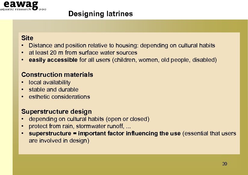 Designing latrines Site • Distance and position relative to housing: depending on cultural habits