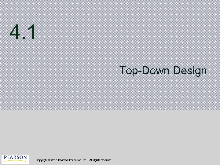 4. 1 Top-Down Design Copyright © 2015 Pearson Education, Ltd. . All rights reserved.