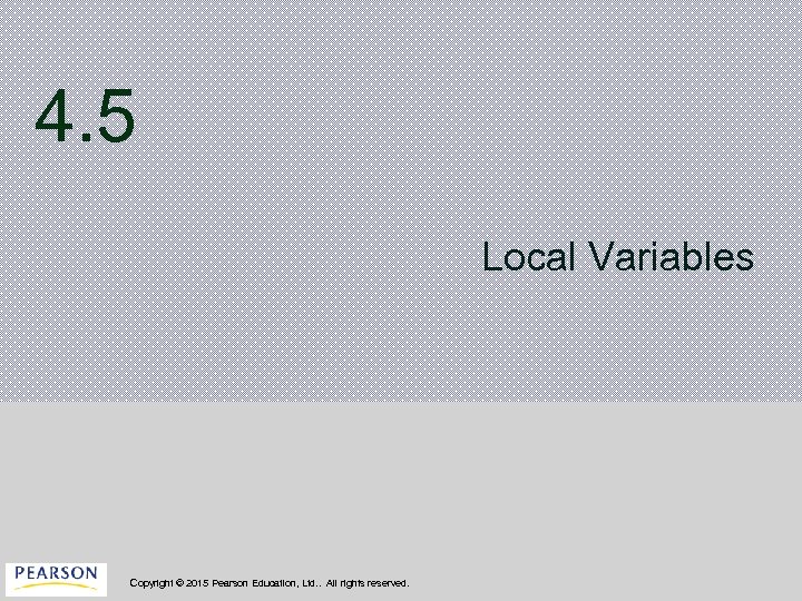 4. 5 Local Variables Copyright © 2015 Pearson Education, Ltd. . All rights reserved.