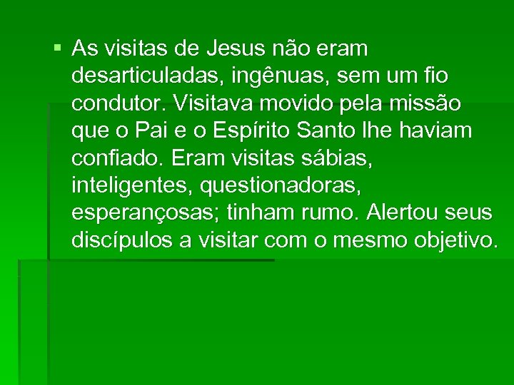 § As visitas de Jesus não eram desarticuladas, ingênuas, sem um fio condutor. Visitava