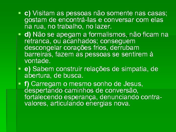 § c) Visitam as pessoas não somente nas casas; gostam de encontrá-Ias e conversar