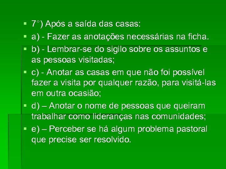 § 7°) Após a saída das casas: § a) - Fazer as anotações necessárias