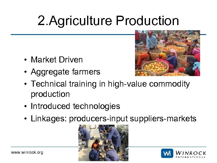 2. Agriculture Production • Market Driven • Aggregate farmers • Technical training in high-value