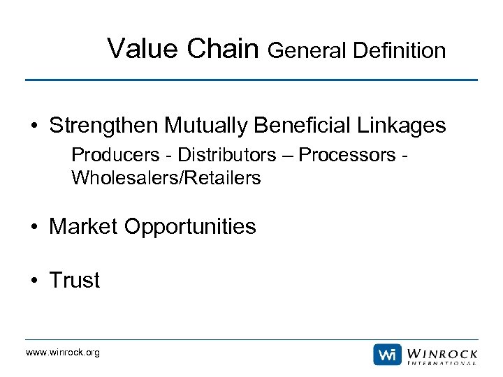 Value Chain General Definition • Strengthen Mutually Beneficial Linkages Producers - Distributors – Processors