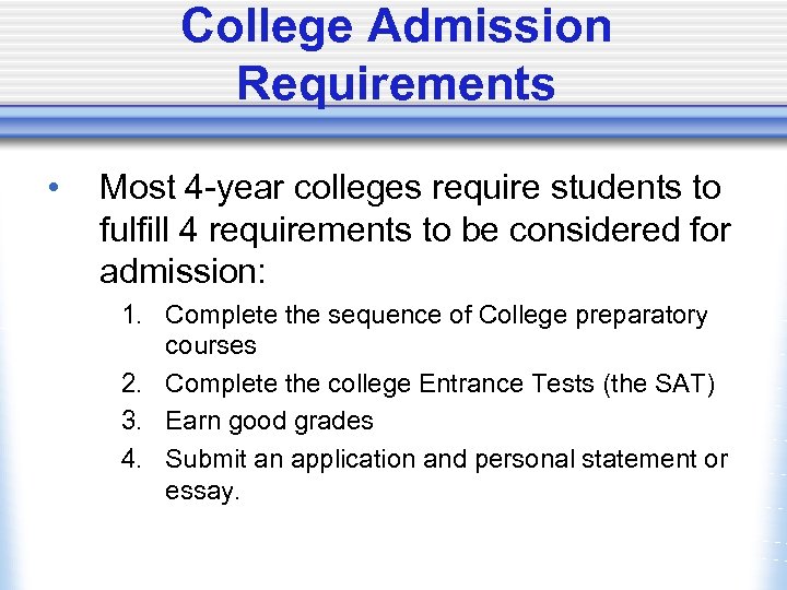 College Admission Requirements • Most 4 -year colleges require students to fulfill 4 requirements