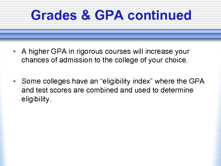 Grades & GPA continued • A higher GPA in rigorous courses will increase your