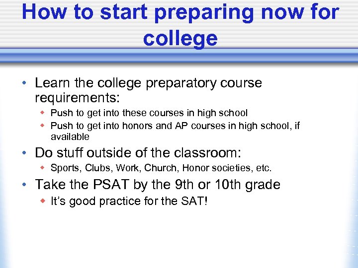 How to start preparing now for college • Learn the college preparatory course requirements: