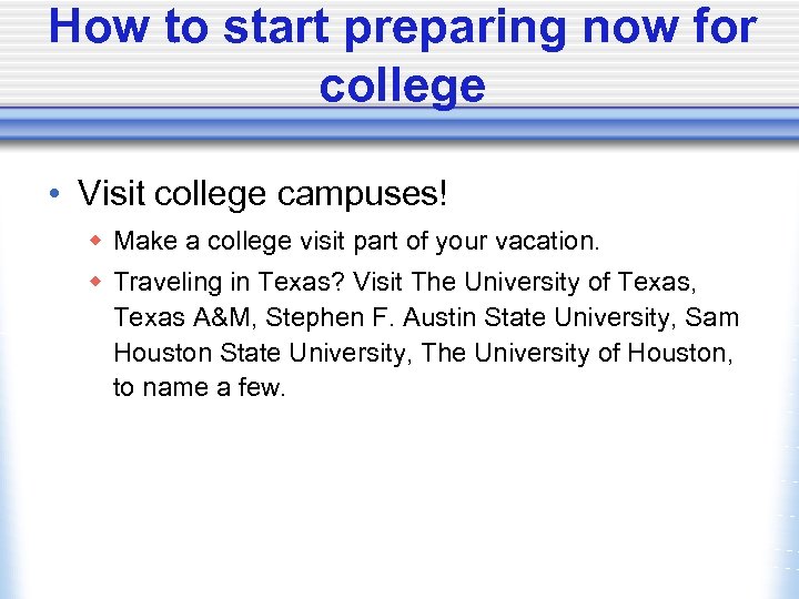 How to start preparing now for college • Visit college campuses! w Make a