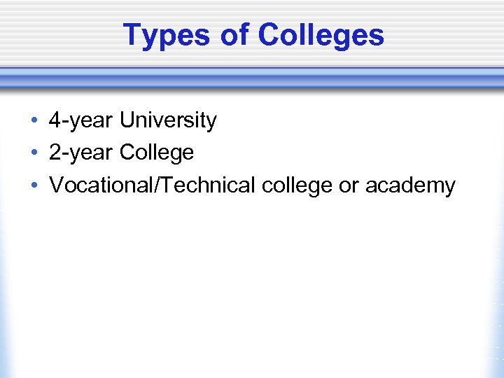 Types of Colleges • 4 -year University • 2 -year College • Vocational/Technical college