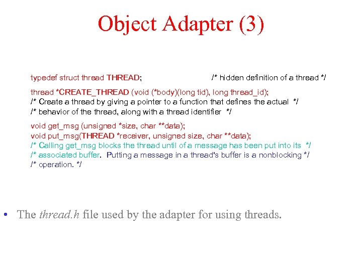 Object Adapter (3) typedef struct thread THREAD; /* hidden definition of a thread */