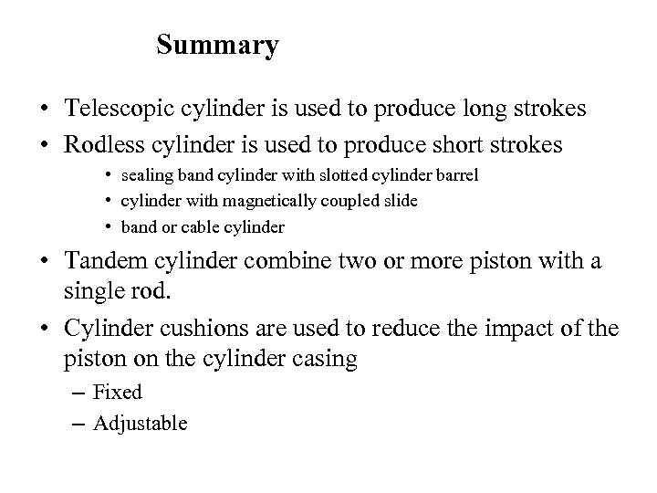 Summary • Telescopic cylinder is used to produce long strokes • Rodless cylinder is