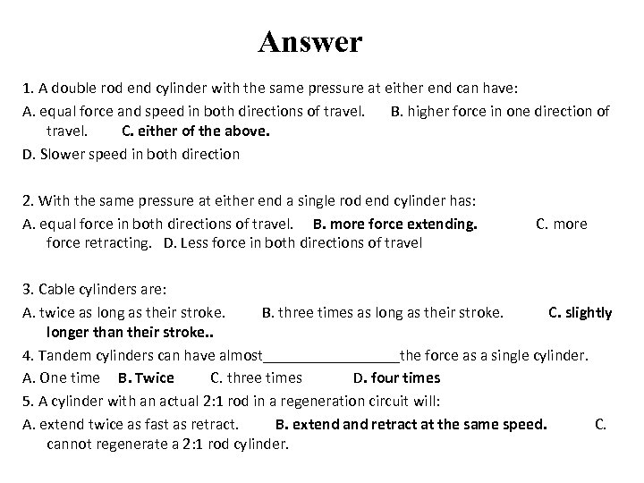 Answer 1. A double rod end cylinder with the same pressure at either end