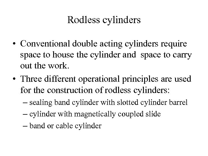 Rodless cylinders • Conventional double acting cylinders require space to house the cylinder and