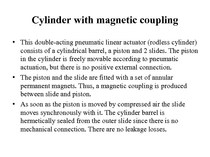 Cylinder with magnetic coupling • This double-acting pneumatic linear actuator (rodless cylinder) consists of