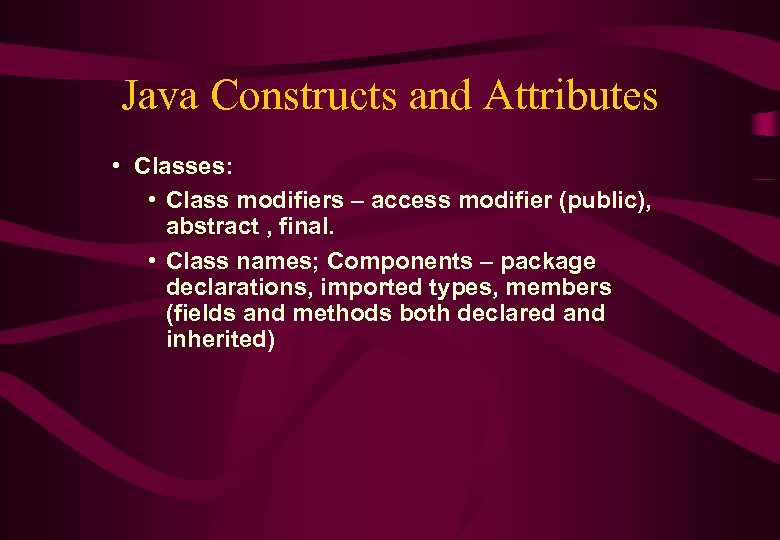 Java Constructs and Attributes • Classes: • Class modifiers – access modifier (public), abstract