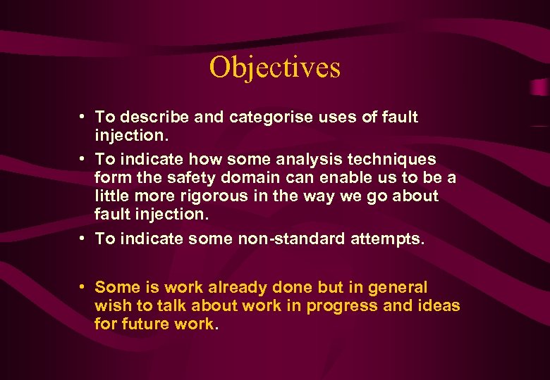Objectives • To describe and categorise uses of fault injection. • To indicate how