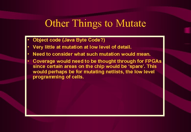 Other Things to Mutate • • Object code (Java Byte Code? ) Very little