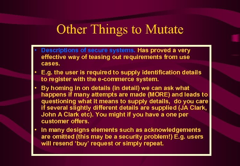 Other Things to Mutate • Descriptions of secure systems. Has proved a very effective