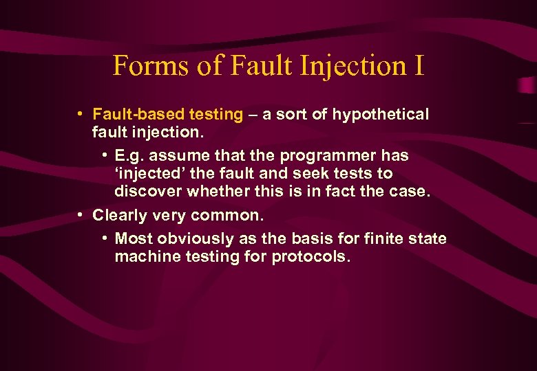 Forms of Fault Injection I • Fault-based testing – a sort of hypothetical fault
