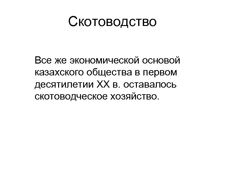 Скотоводство Все же экономической основой казахского общества в первом десятилетии ХХ в. оставалось скотоводческое