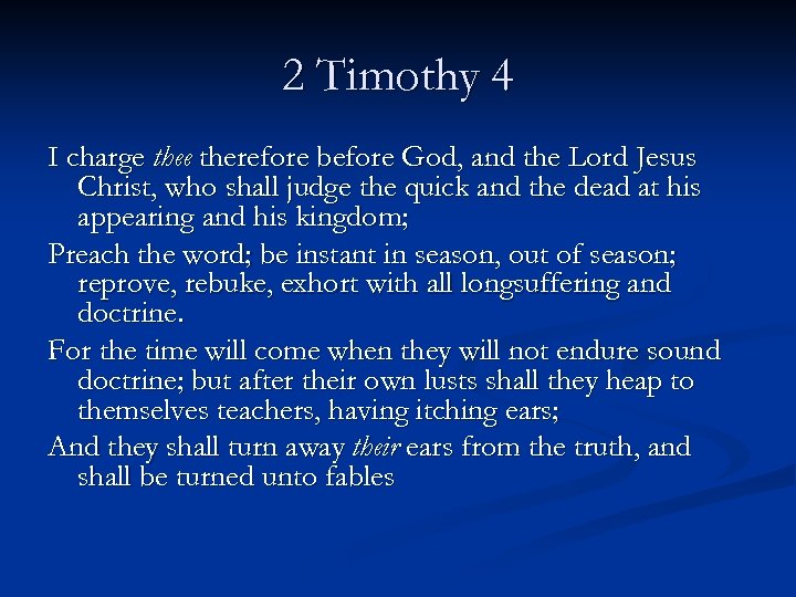 2 Timothy 4 I charge therefore before God, and the Lord Jesus Christ, who