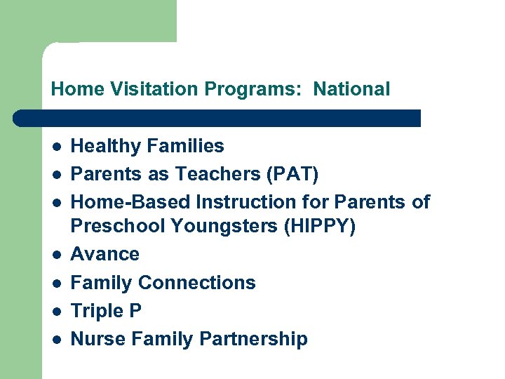 Home Visitation Programs: National l l l Healthy Families Parents as Teachers (PAT) Home-Based