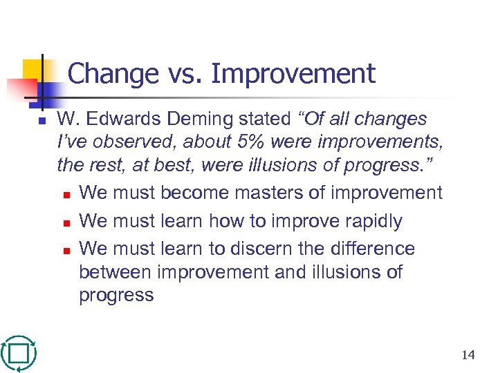 Change vs. Improvement n W. Edwards Deming stated “Of all changes I’ve observed, about