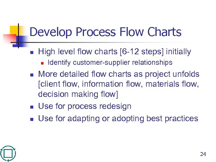 Develop Process Flow Charts n High level flow charts [6 -12 steps] initially n