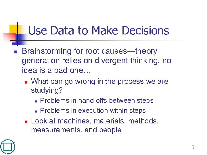 Use Data to Make Decisions n Brainstorming for root causes—theory generation relies on divergent