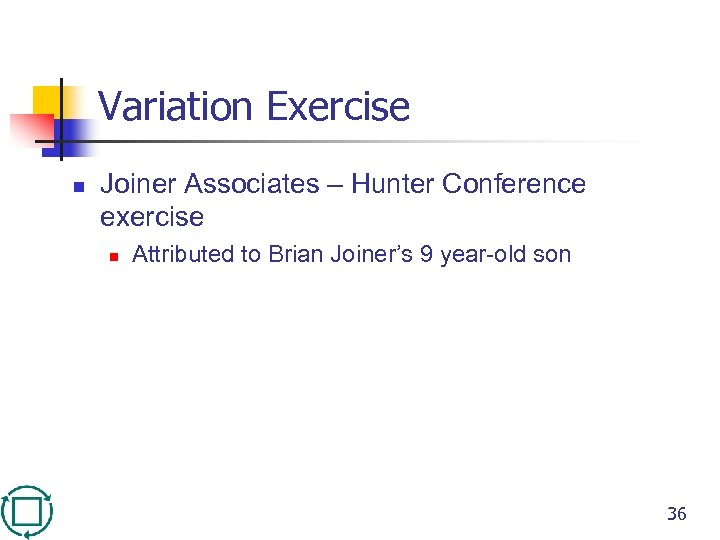 Variation Exercise n Joiner Associates – Hunter Conference exercise n Attributed to Brian Joiner’s