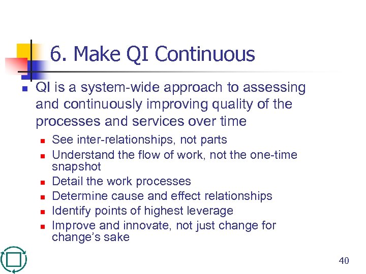 6. Make QI Continuous n QI is a system-wide approach to assessing and continuously