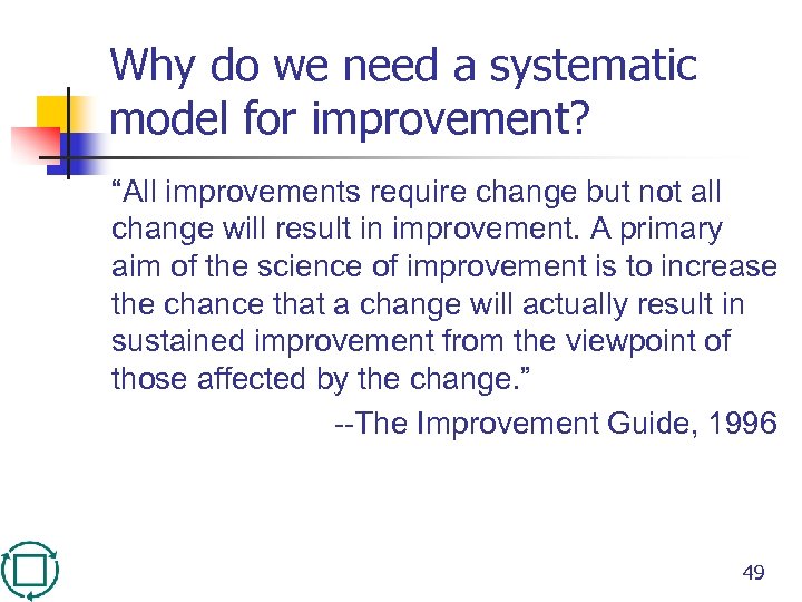 Why do we need a systematic model for improvement? “All improvements require change but