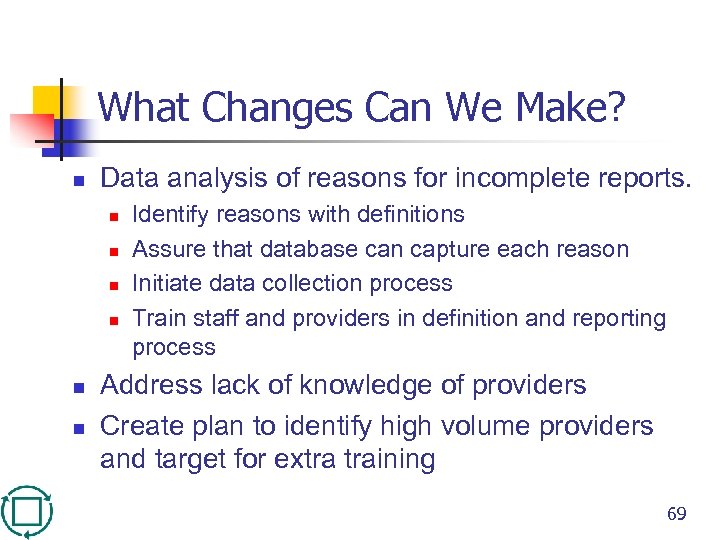 What Changes Can We Make? n Data analysis of reasons for incomplete reports. n