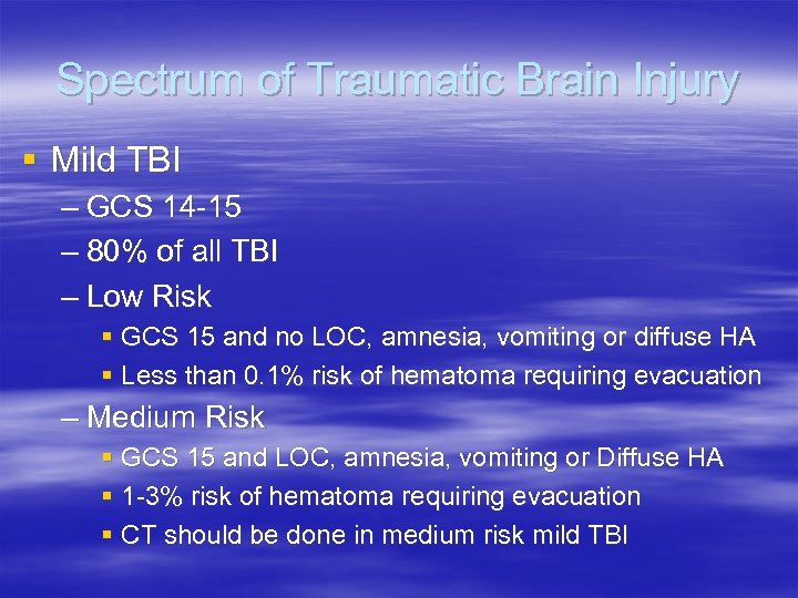 Spectrum of Traumatic Brain Injury § Mild TBI – GCS 14 -15 – 80%