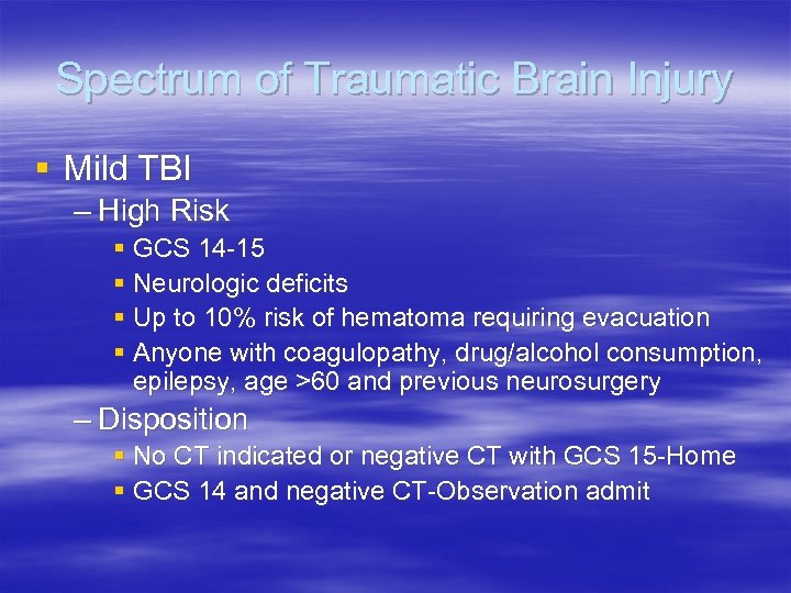 Spectrum of Traumatic Brain Injury § Mild TBI – High Risk § GCS 14