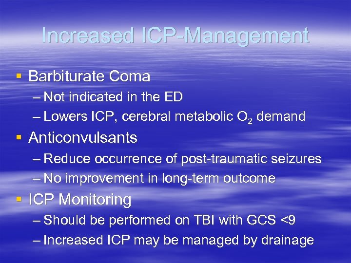 Increased ICP-Management § Barbiturate Coma – Not indicated in the ED – Lowers ICP,