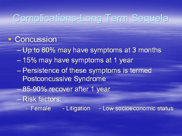 Complications-Long Term Sequela § Concussion – Up to 80% may have symptoms at 3