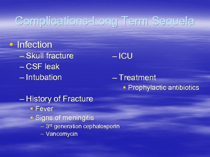 Complications-Long Term Sequela § Infection – Skull fracture – CSF leak – Intubation –