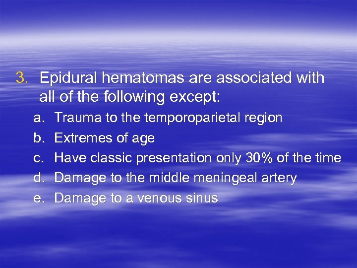 3. Epidural hematomas are associated with all of the following except: a. b. c.