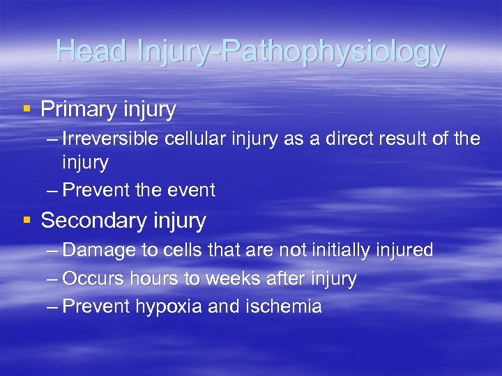 Head Injury-Pathophysiology § Primary injury – Irreversible cellular injury as a direct result of