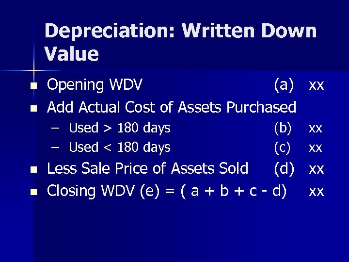 Depreciation: Written Down Value n n Opening WDV (a) xx Add Actual Cost of